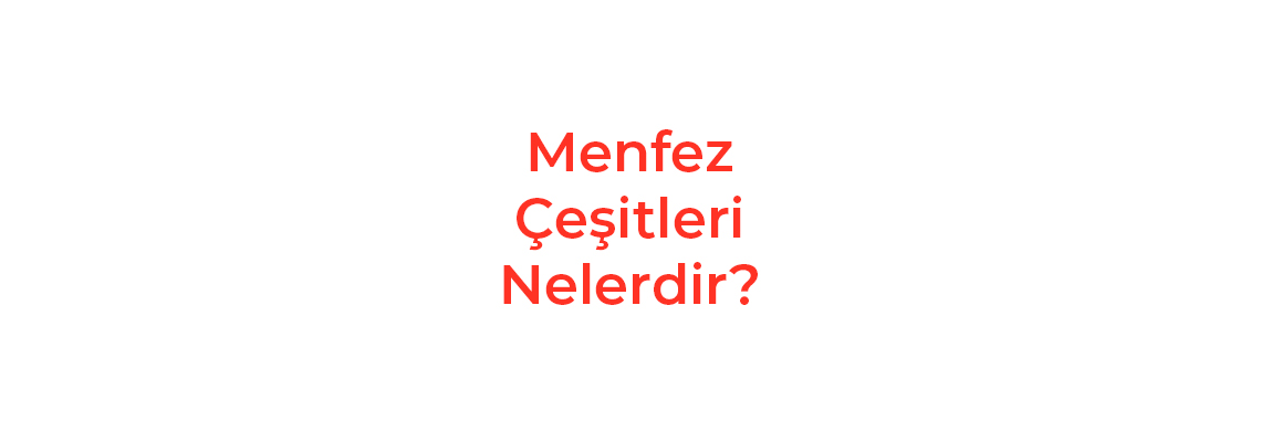 Menfez Çeşitleri Nelerdir?